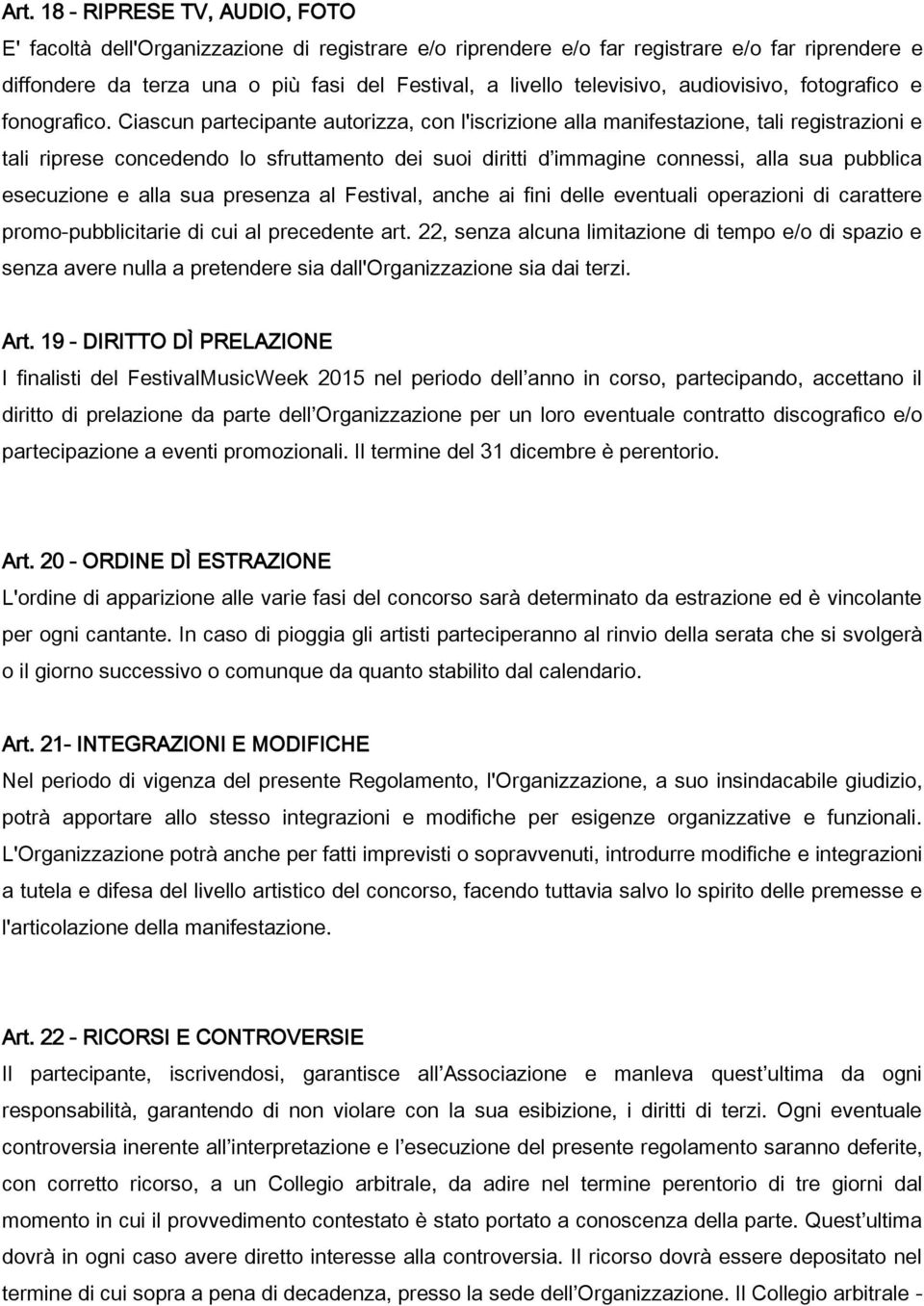 Ciascun partecipante autorizza, con l'iscrizione alla manifestazione, tali registrazioni e tali riprese concedendo lo sfruttamento dei suoi diritti d immagine connessi, alla sua pubblica esecuzione e