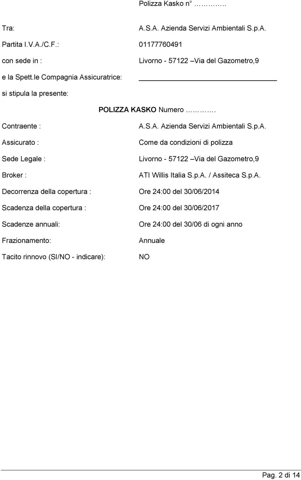 p.A. Come da condizioni di polizza Livorno - 57122 Via del Gazometro,9 ATI Willis Italia S.p.A. / Assiteca S.p.A. Decorrenza della copertura : Ore 24:00 del