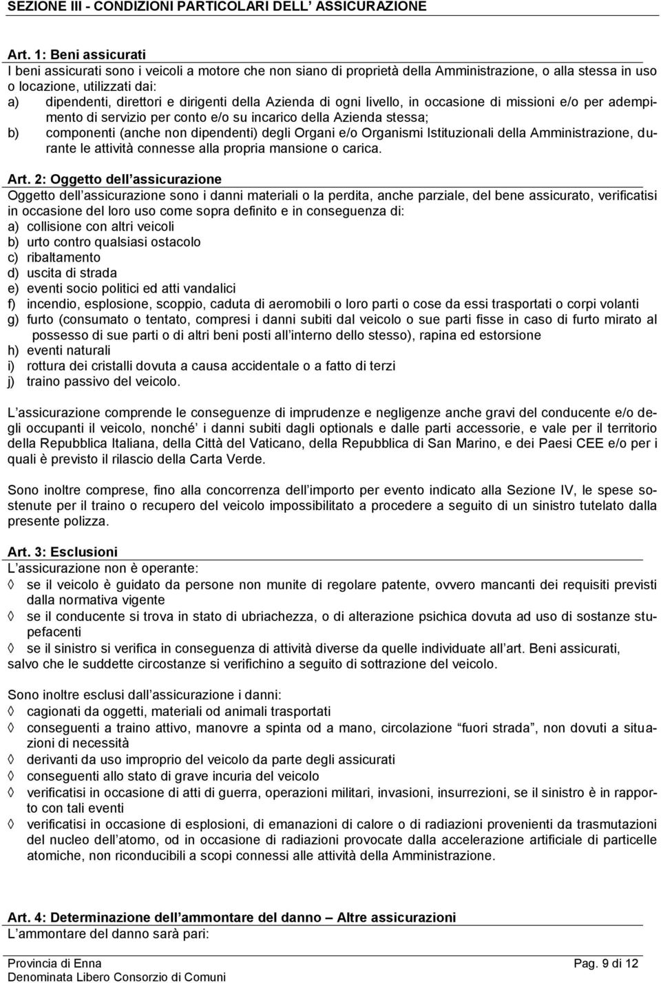 della Azienda di ogni livello, in occasione di missioni e/o per adempimento di servizio per conto e/o su incarico della Azienda stessa; b) componenti (anche non dipendenti) degli Organi e/o Organismi