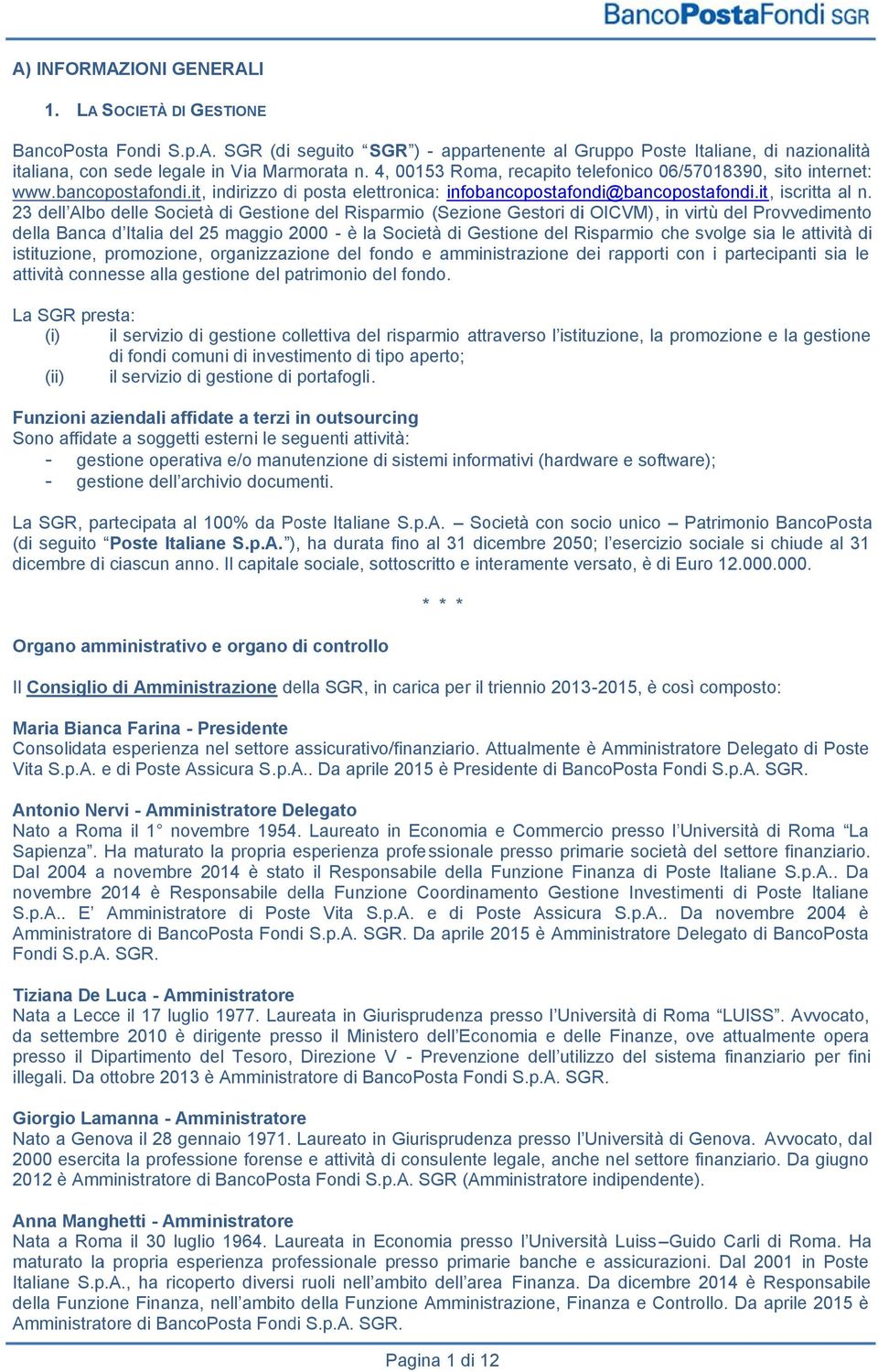 23 dell Albo delle Società di Gestione del Risparmio (Sezione Gestori di OICVM), in virtù del Provvedimento della Banca d Italia del 25 maggio 2000 - è la Società di Gestione del Risparmio che svolge