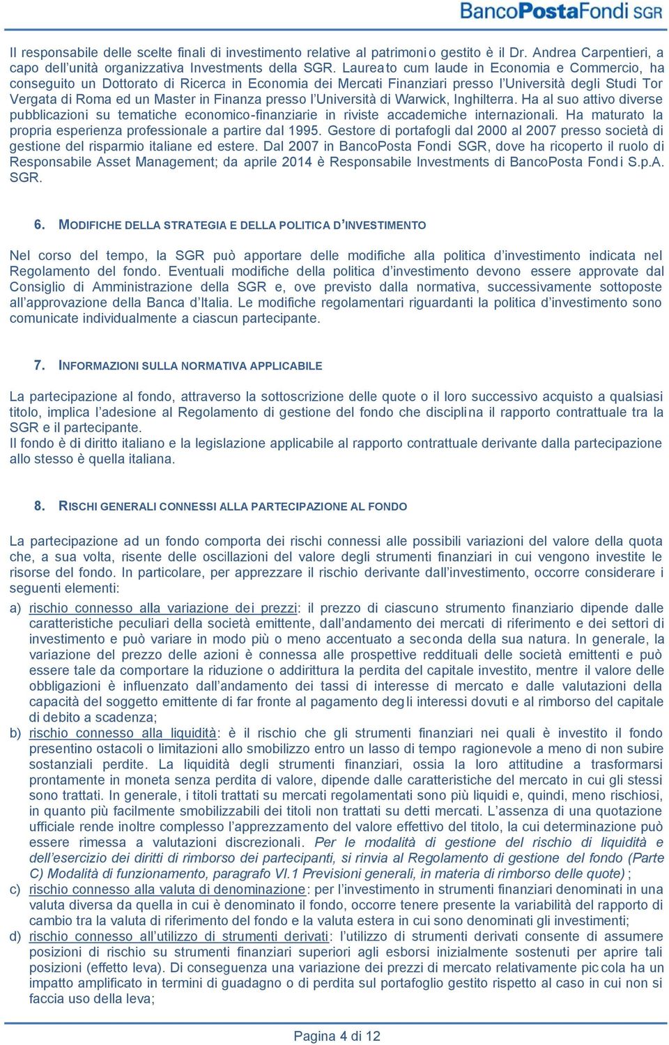 presso l Università di Warwick, Inghilterra. Ha al suo attivo diverse pubblicazioni su tematiche economico-finanziarie in riviste accademiche internazionali.