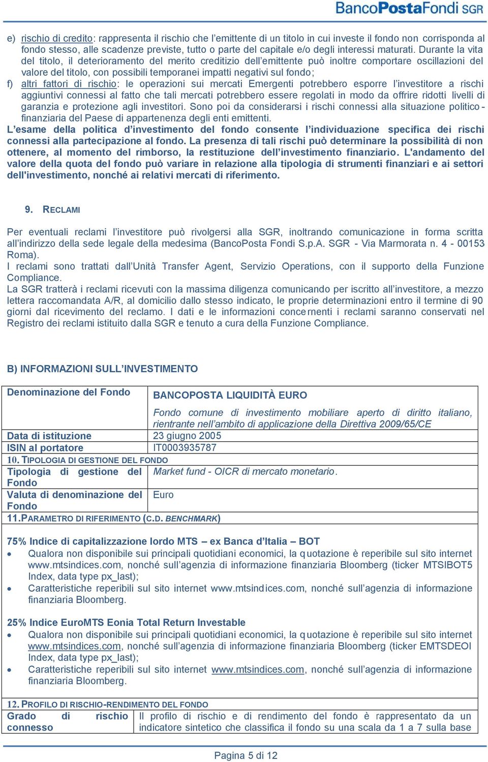 Durante la vita del titolo, il deterioramento del merito creditizio dell emittente può inoltre comportare oscillazioni del valore del titolo, con possibili temporanei impatti negativi sul fondo; f)