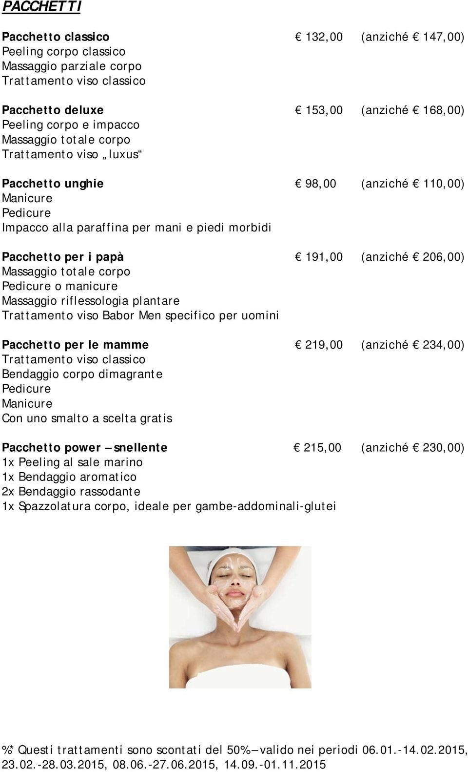 Massaggio totale corpo Pedicure o manicure Massaggio riflessologia plantare Trattamento viso Babor Men specifico per uomini Pacchetto per le mamme 219,00 (anziché 234,00) Trattamento viso classico