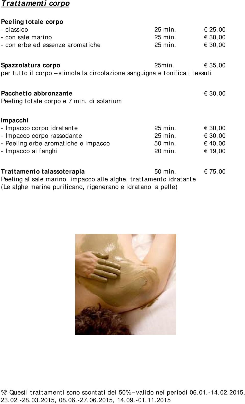 35,00 per tutto il corpo stimola la circolazione sanguigna e tonifica i tessuti Pacchetto abbronzante 30,00 Peeling totale corpo e 7 min.