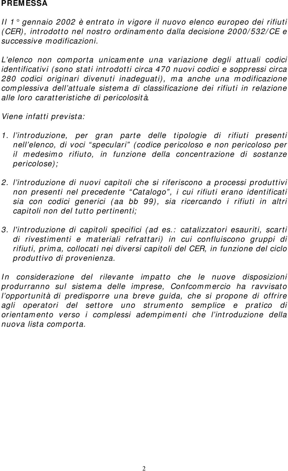 una modificazione complessiva dell attuale sistema di classificazione dei rifiuti in relazione alle loro caratteristiche di pericolosità. Viene infatti prevista: 1.