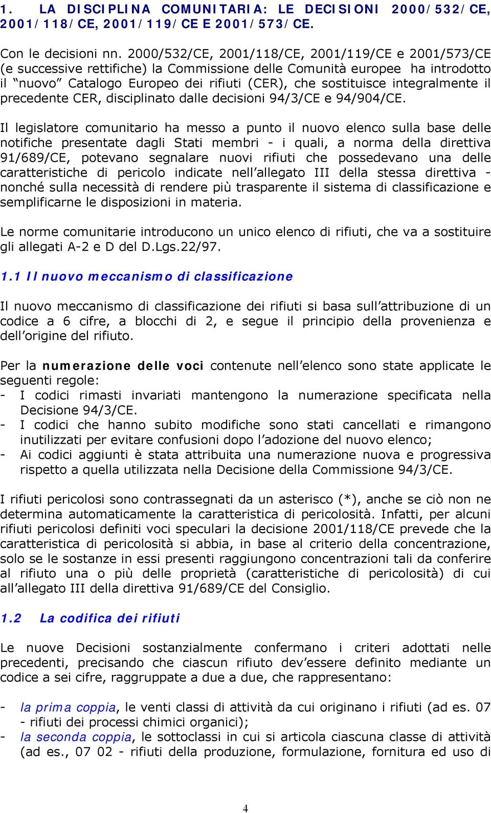 integralmente il precedente CER, disciplinato dalle decisioni 94/3/CE e 94/904/CE.