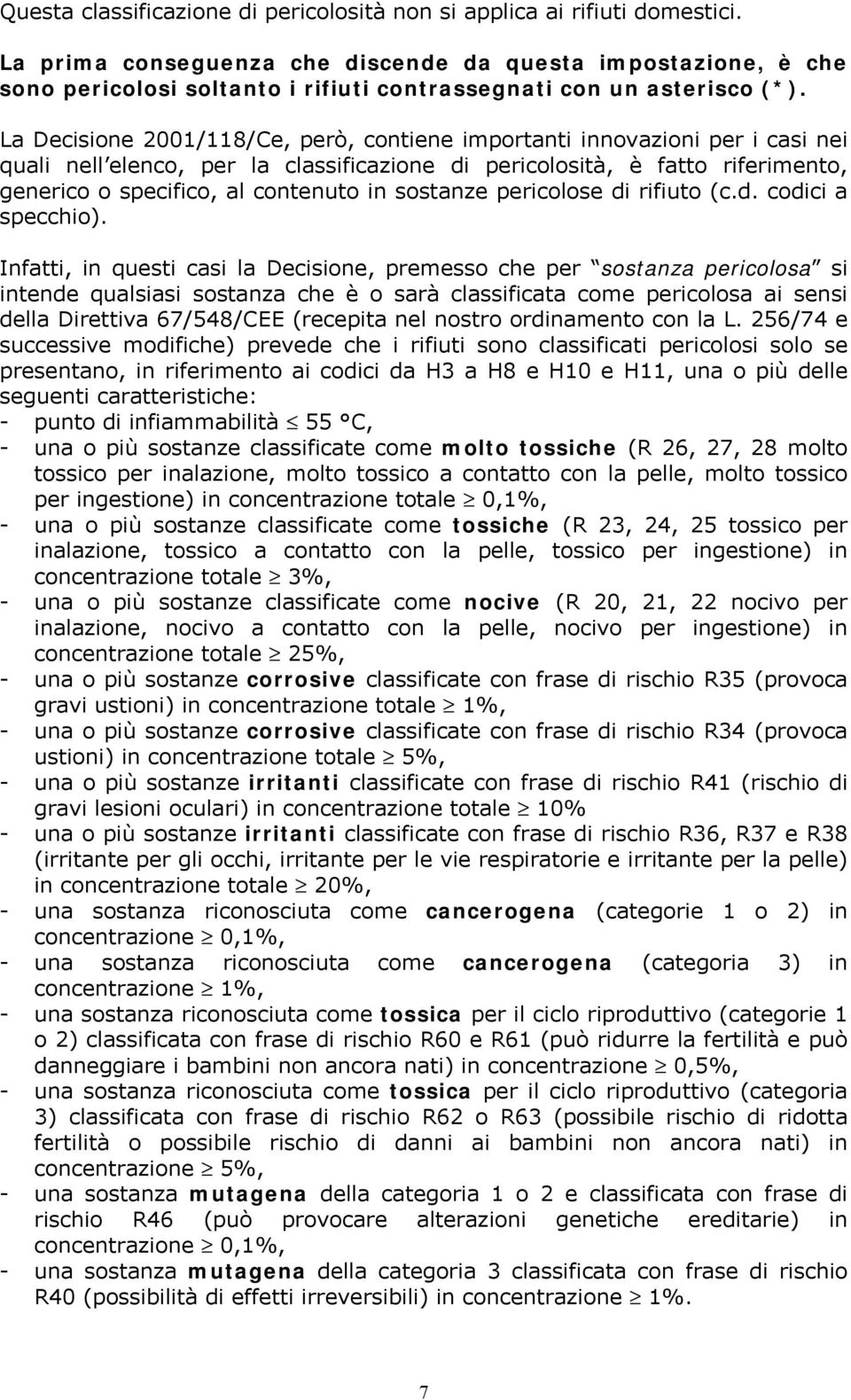 La Decisione 2001/118/Ce, però, contiene importanti innovazioni per i casi nei quali nell elenco, per la classificazione di pericolosità, è fatto riferimento, generico o specifico, al contenuto in