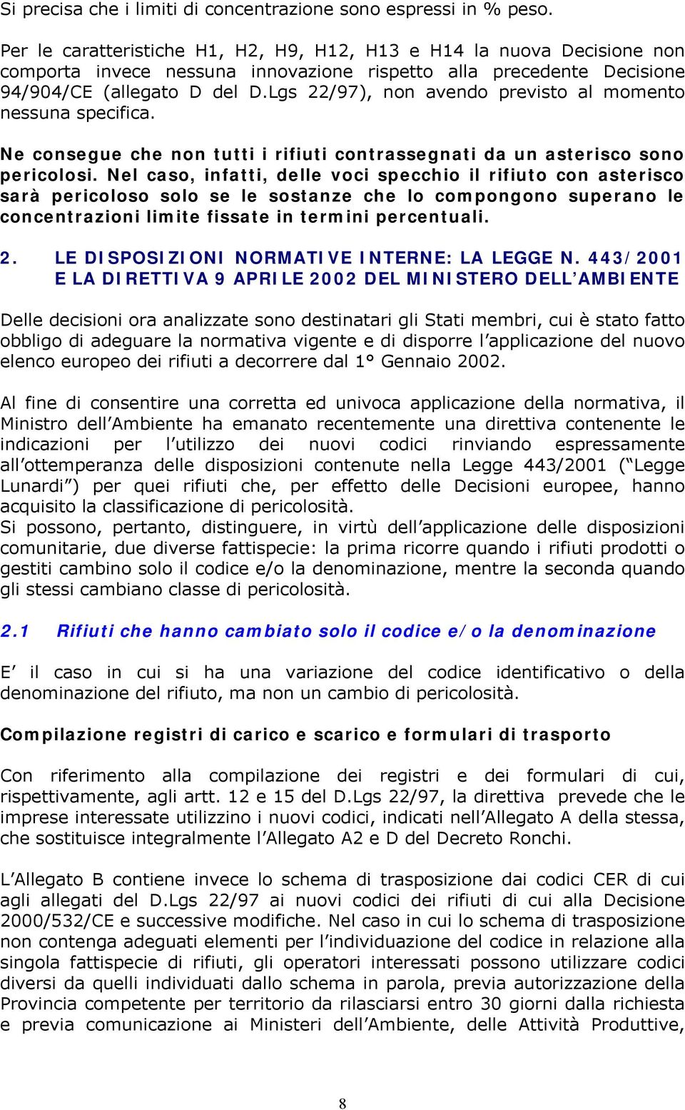 Lgs 22/97), non avendo previsto al momento nessuna specifica. Ne consegue che non tutti i rifiuti contrassegnati da un asterisco sono pericolosi.