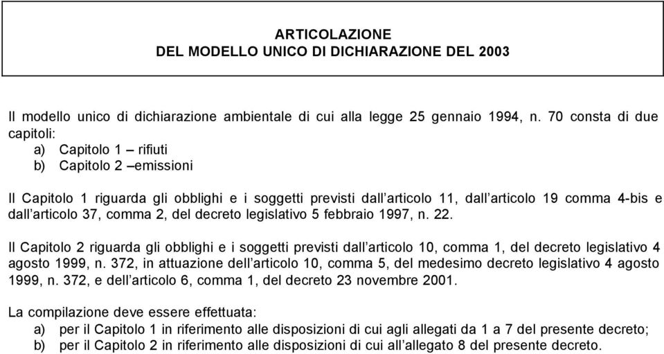 comma 2, del decreto legislativo 5 febbraio 1997, n. 22. Il Capitolo 2 riguarda gli obblighi e i soggetti previsti dall articolo 10, comma 1, del decreto legislativo 4 agosto 1999, n.