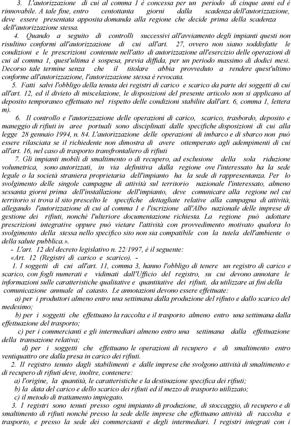 Quando a seguito di controlli successivi all'avviamento degli impianti questi non risultino conformi all'autorizzazione di cui all'art.