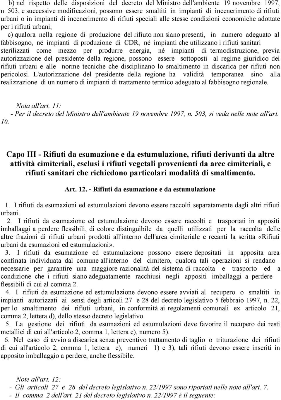 per i rifiuti urbani; c) qualora nella regione di produzione del rifiuto non siano presenti, in numero adeguato al fabbisogno, né impianti di produzione di CDR, né impianti che utilizzano i rifiuti