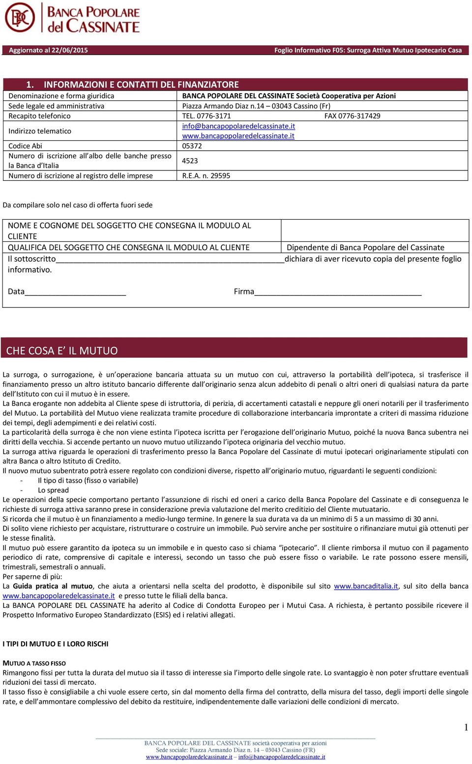 it www.bancapopolaredelcassinate.it Codice Abi 05372 Numero di iscrizione all albo delle banche presso la Banca d Italia 4523 Numero di iscrizione al registro delle imprese R.E.A. n.