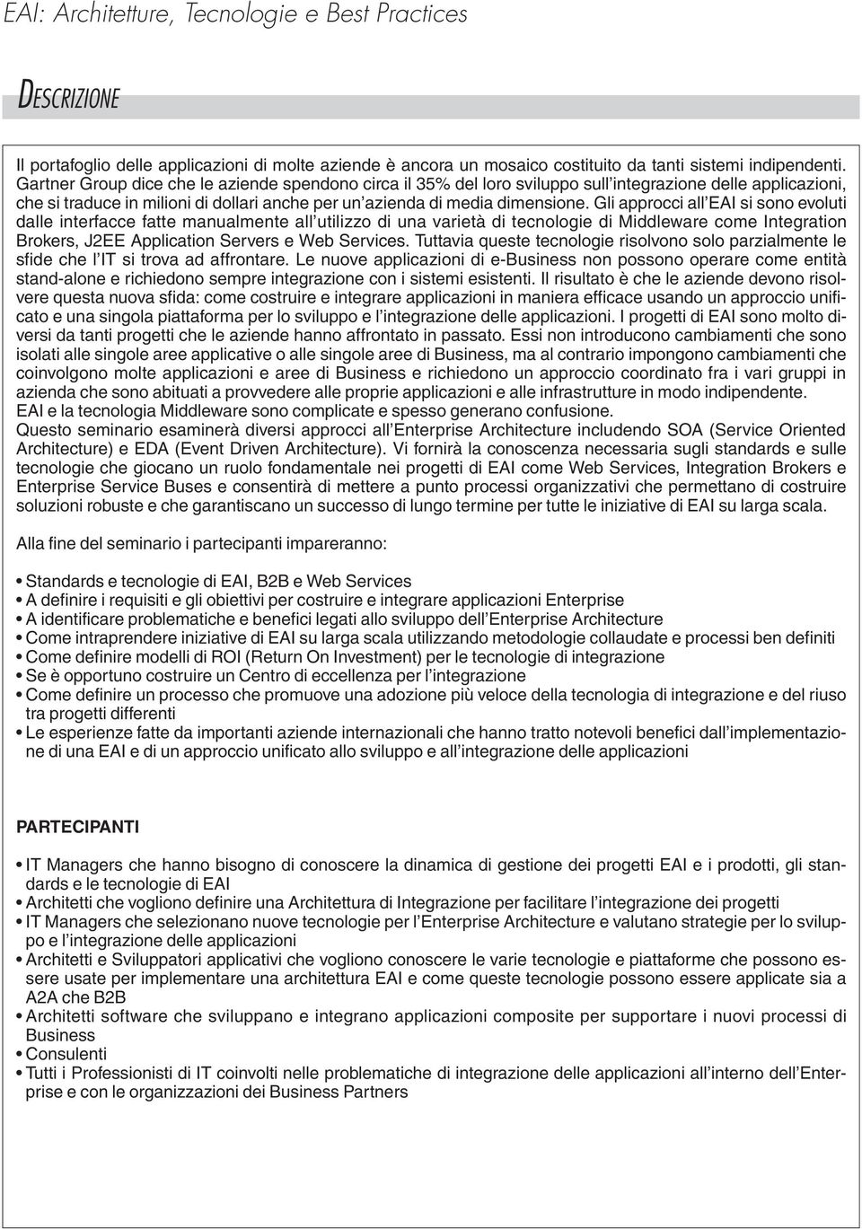 Gli approcci all EAI si sono evoluti dalle interfacce fatte manualmente all utilizzo di una varietà di tecnologie di Middleware come Integration Brokers, J2EE Application Servers e Web Services.