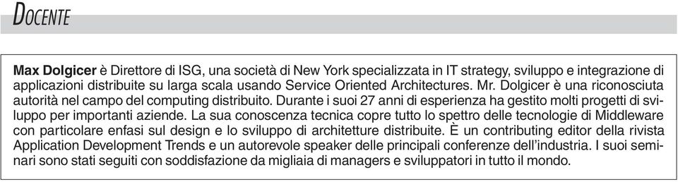 La sua conoscenza tecnica copre tutto lo spettro delle tecnologie di Middleware con particolare enfasi sul design e lo sviluppo di architetture distribuite.