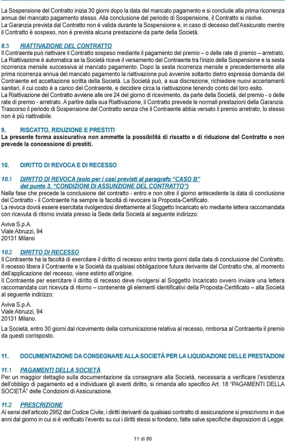 La Garanzia prevista dal Contratto non è valida durante la Sospensione e, in caso di decesso dell Assicurato mentre il Contratto è sospeso, non è prevista alcuna prestazione da parte della Società. 8.