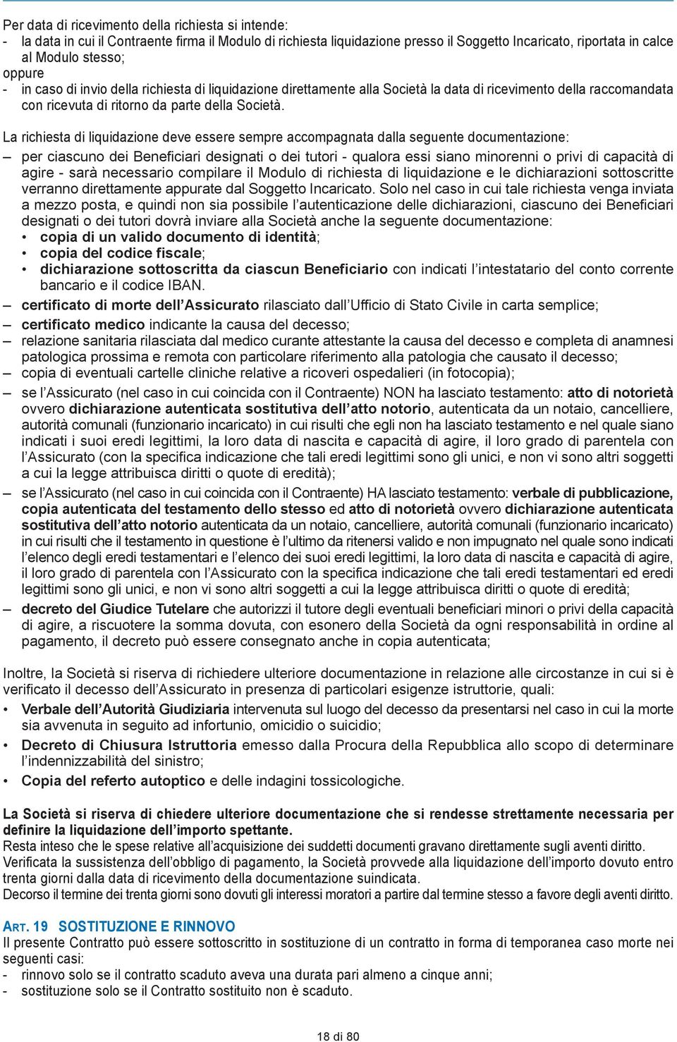 La richiesta di liquidazione deve essere sempre accompagnata dalla seguente documentazione: per ciascuno dei Beneficiari designati o dei tutori - qualora essi siano minorenni o privi di capacità di