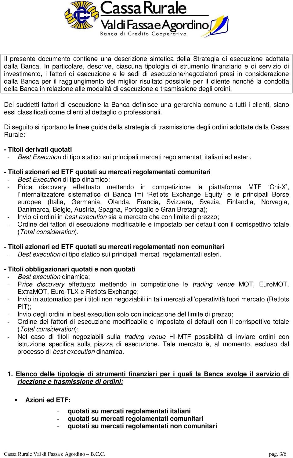 per il raggiungimento del miglior risultato possibile per il cliente nonché la condotta della Banca in relazione alle modalità di esecuzione e trasmissione degli ordini.