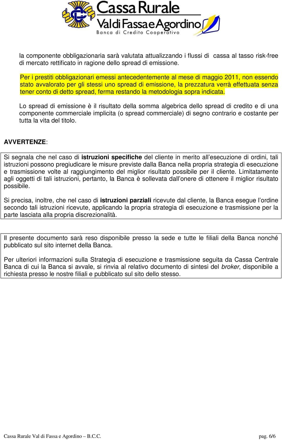 detto spread, ferma restando la metodologia sopra indicata.