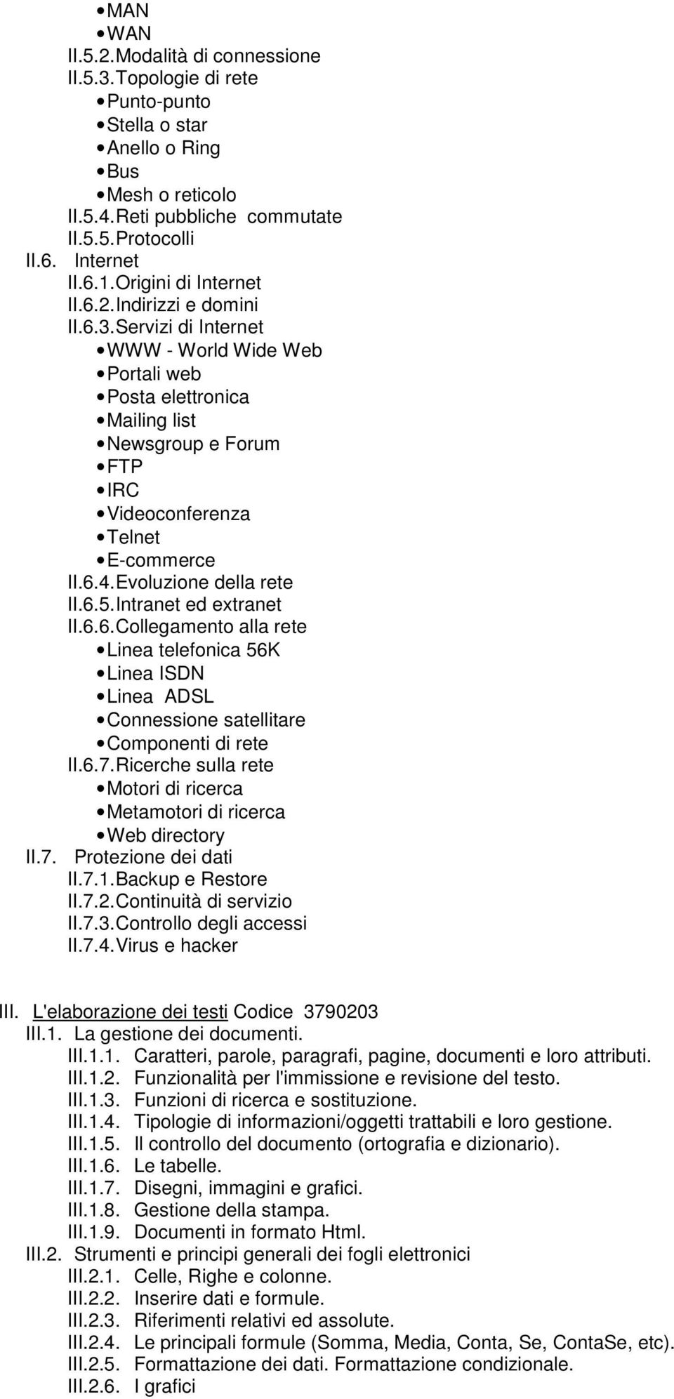 Servizi di Internet WWW - World Wide Web Portali web Posta elettronica Mailing list Newsgroup e Forum FTP IRC Videoconferenza Telnet E-commerce II.6.4. Evoluzione della rete II.6.5.