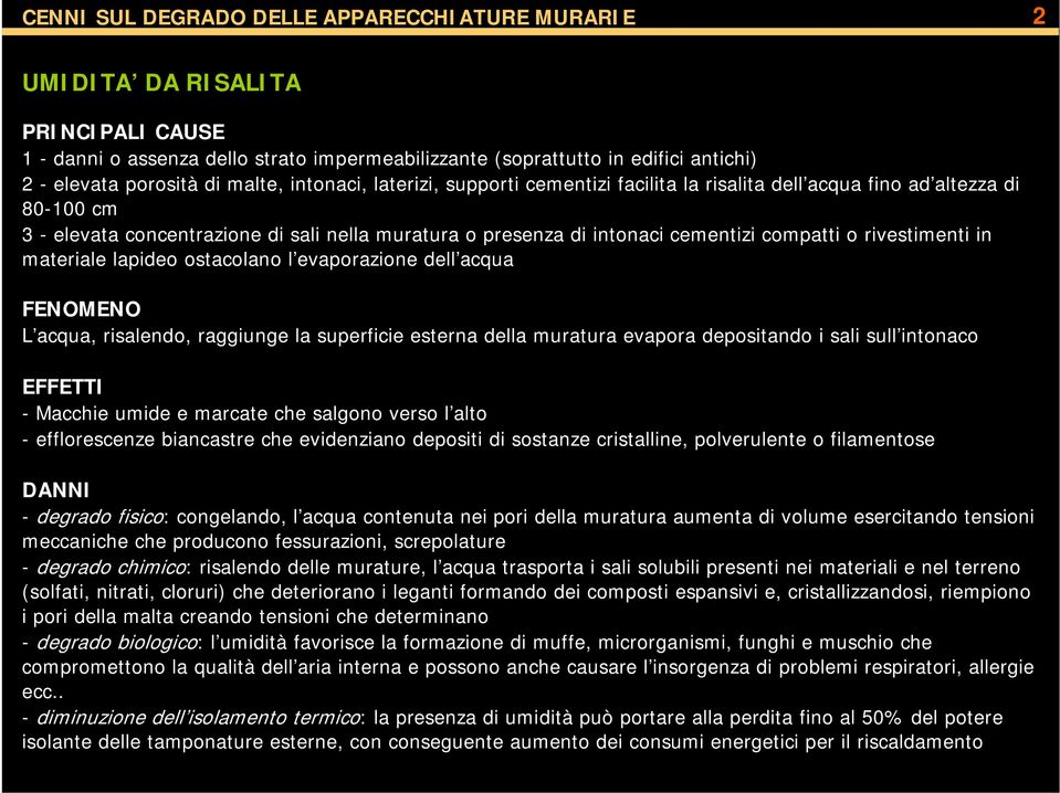 o rivestimenti in materiale lapideo ostacolano l evaporazione dell acqua FENOMENO L acqua, risalendo, raggiunge la superficie esterna della muratura evapora depositando i sali sull intonaco EFFETTI -