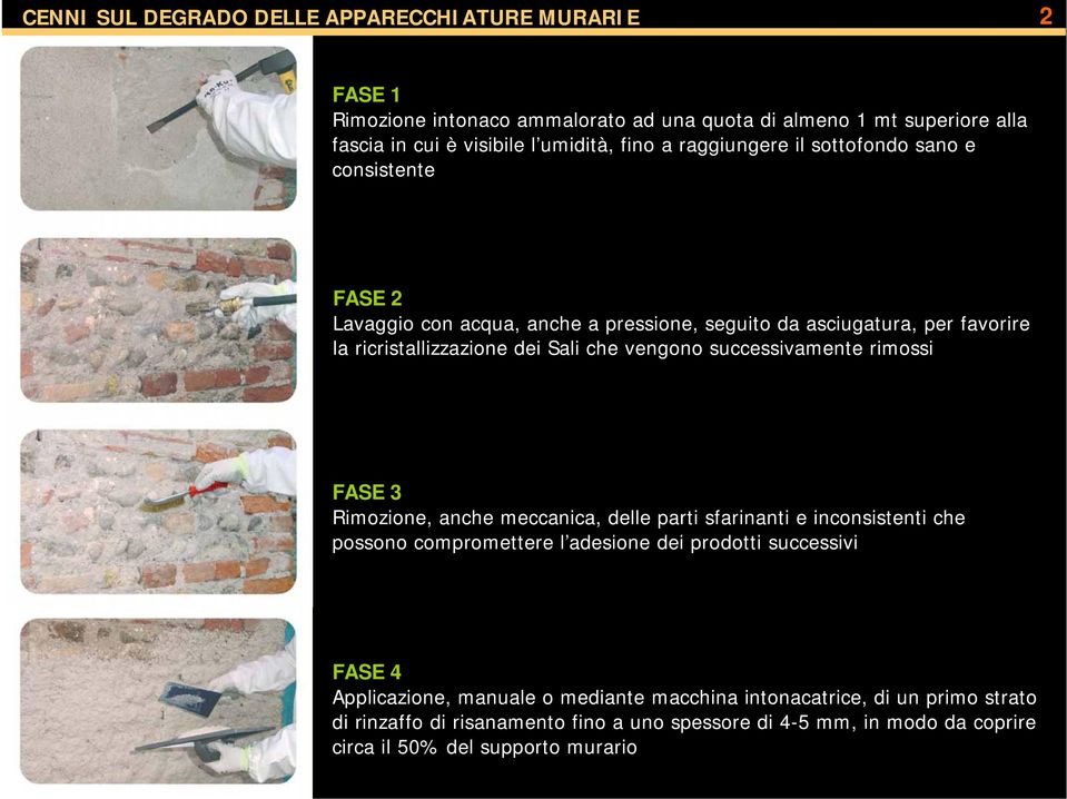 successivamente rimossi FASE 3 Rimozione, anche meccanica, delle parti sfarinanti e inconsistenti che possono compromettere l adesione dei prodotti successivi FASE 4