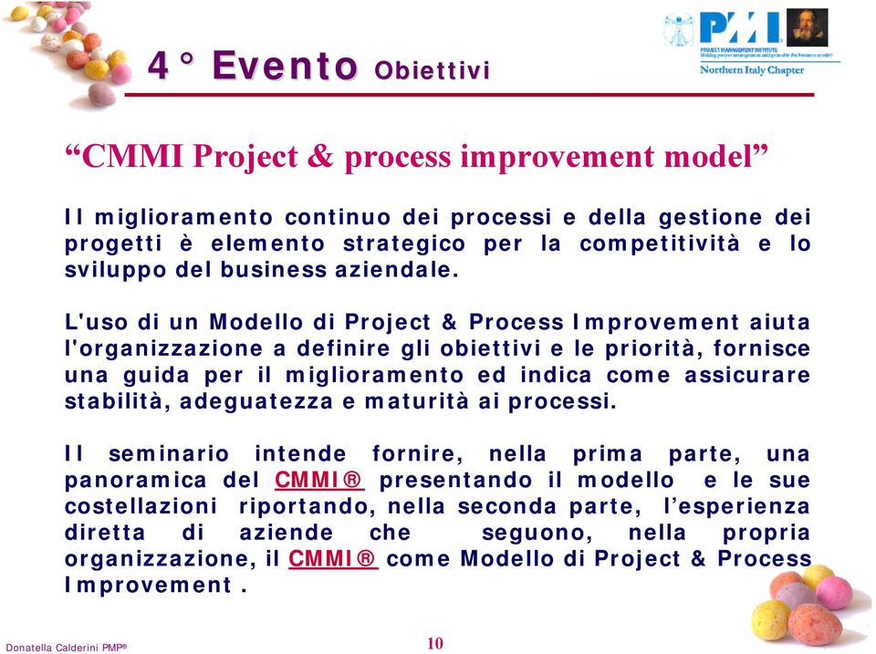 L'uso di un Modello di Project & Process Improvement aiuta l'organizzazione a definire gli obiettivi e le priorità, fornisce una guida per il miglioramento ed indica come assicurare