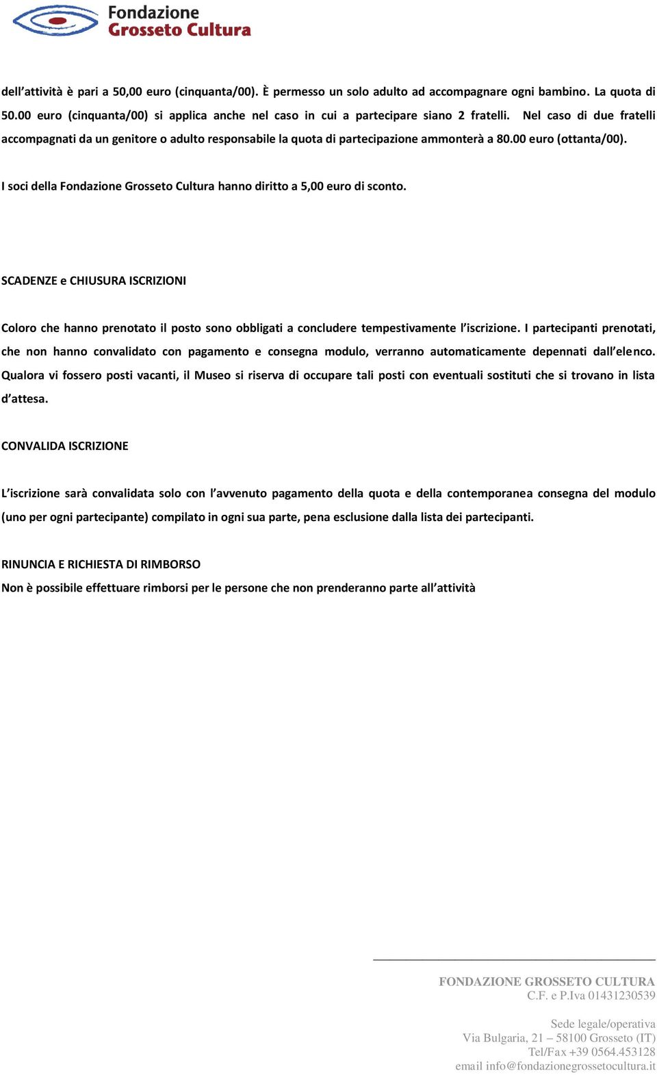 Nel caso di due fratelli accompagnati da un genitore o adulto responsabile la quota di partecipazione ammonterà a 80.00 euro (ottanta/00).