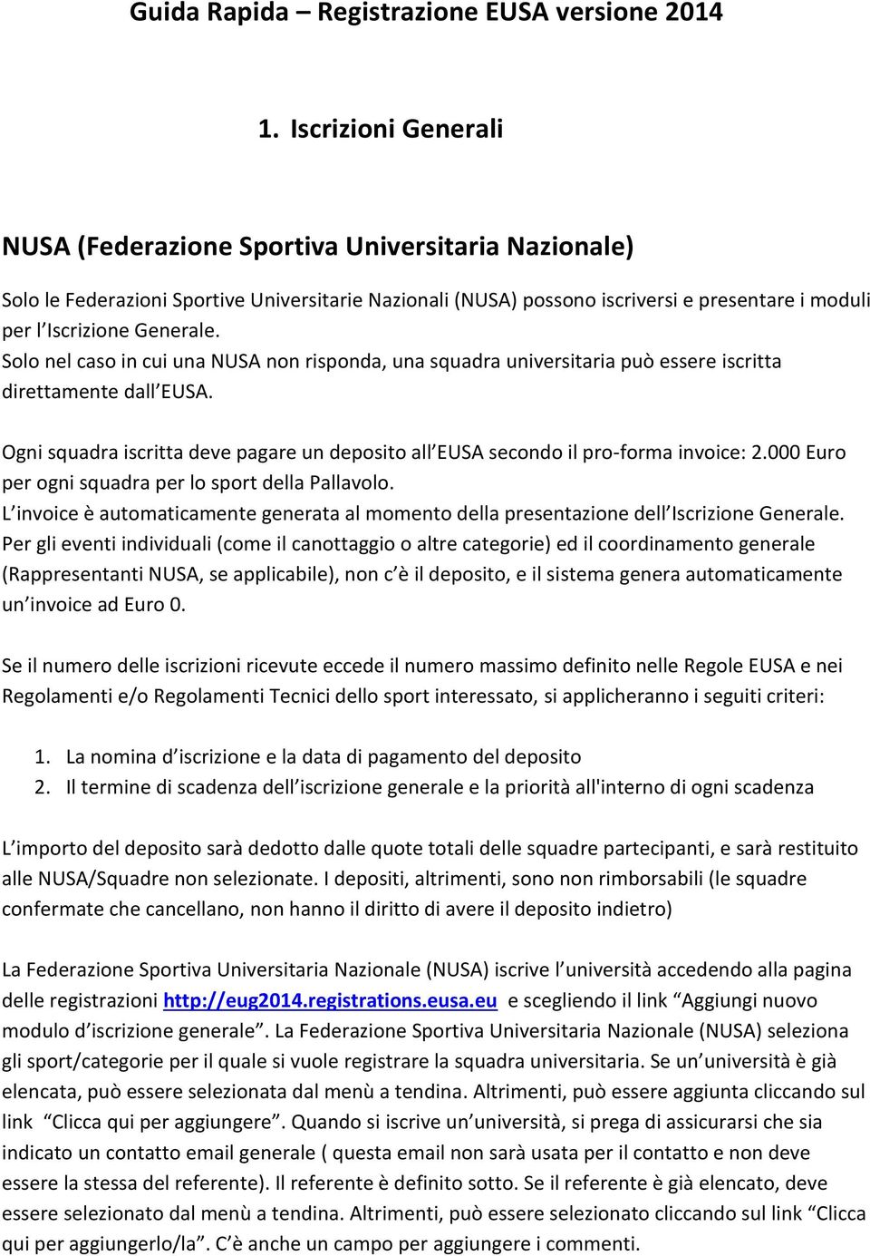 Solo nel caso in cui una NUSA non risponda, una squadra universitaria può essere iscritta direttamente dall EUSA.