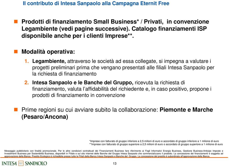 Legambiente, attraverso le società ad essa collegate, si impegna a valutare i progetti preliminari prima che vengano presentati alle filiali Intesa Sanpaolo per la richiesta di finanziamento 2.