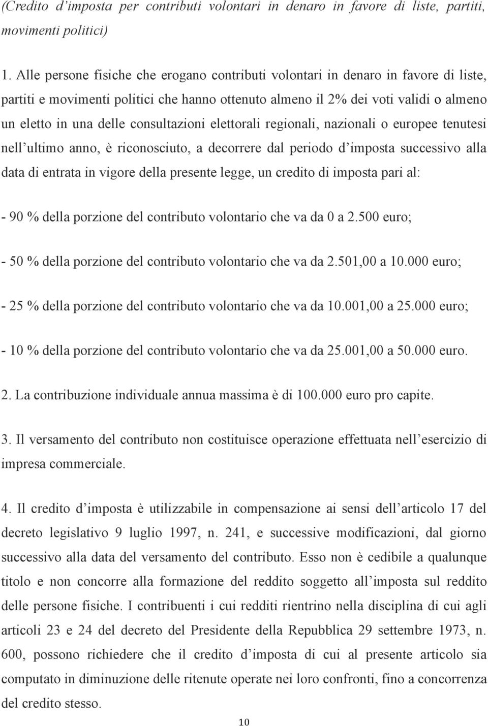 consultazioni elettorali regionali, nazionali o europee tenutesi nell ultimo anno, è riconosciuto, a decorrere dal periodo d imposta successivo alla data di entrata in vigore della presente legge, un