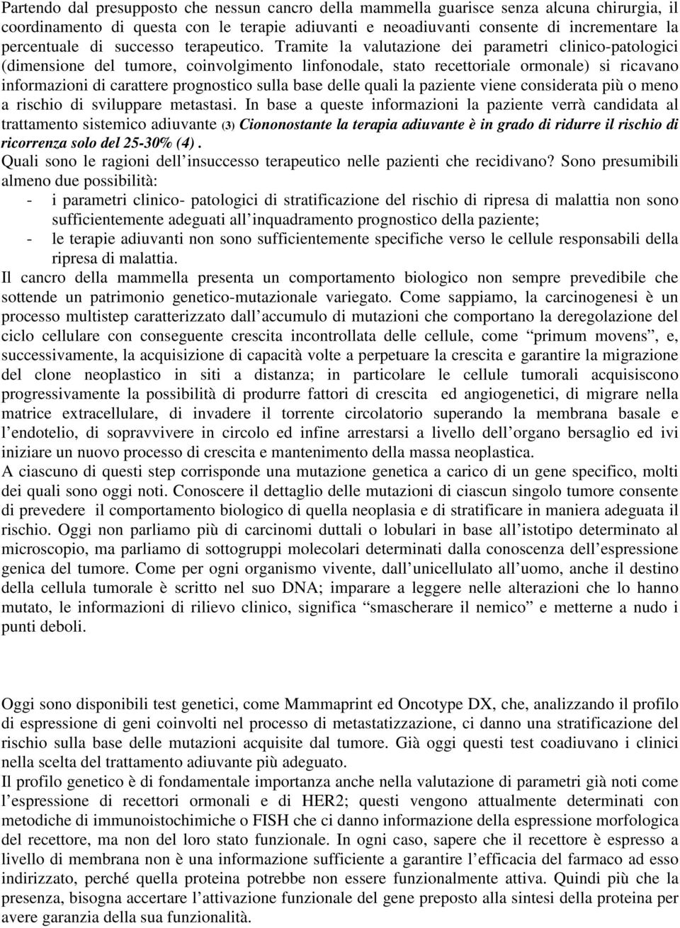 Tramite la valutazione dei parametri clinico-patologici (dimensione del tumore, coinvolgimento linfonodale, stato recettoriale ormonale) si ricavano informazioni di carattere prognostico sulla base