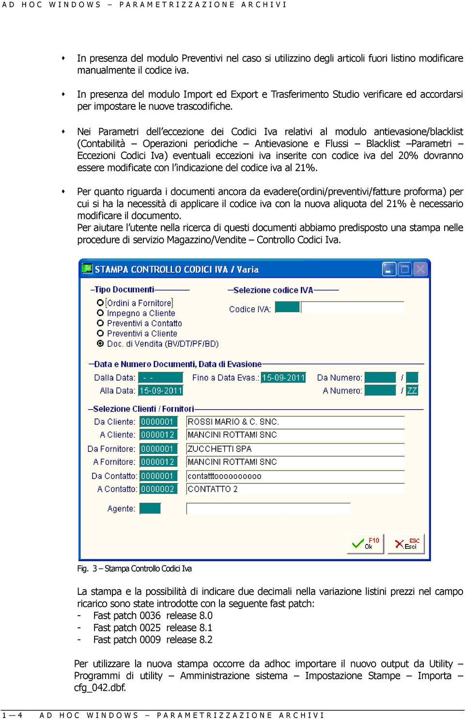 Nei Parametri dell eccezione dei Codici Iva relativi al modulo antievasione/blacklist (Contabilità Operazioni periodiche Antievasione e Flussi Blacklist Parametri Eccezioni Codici Iva) eventuali