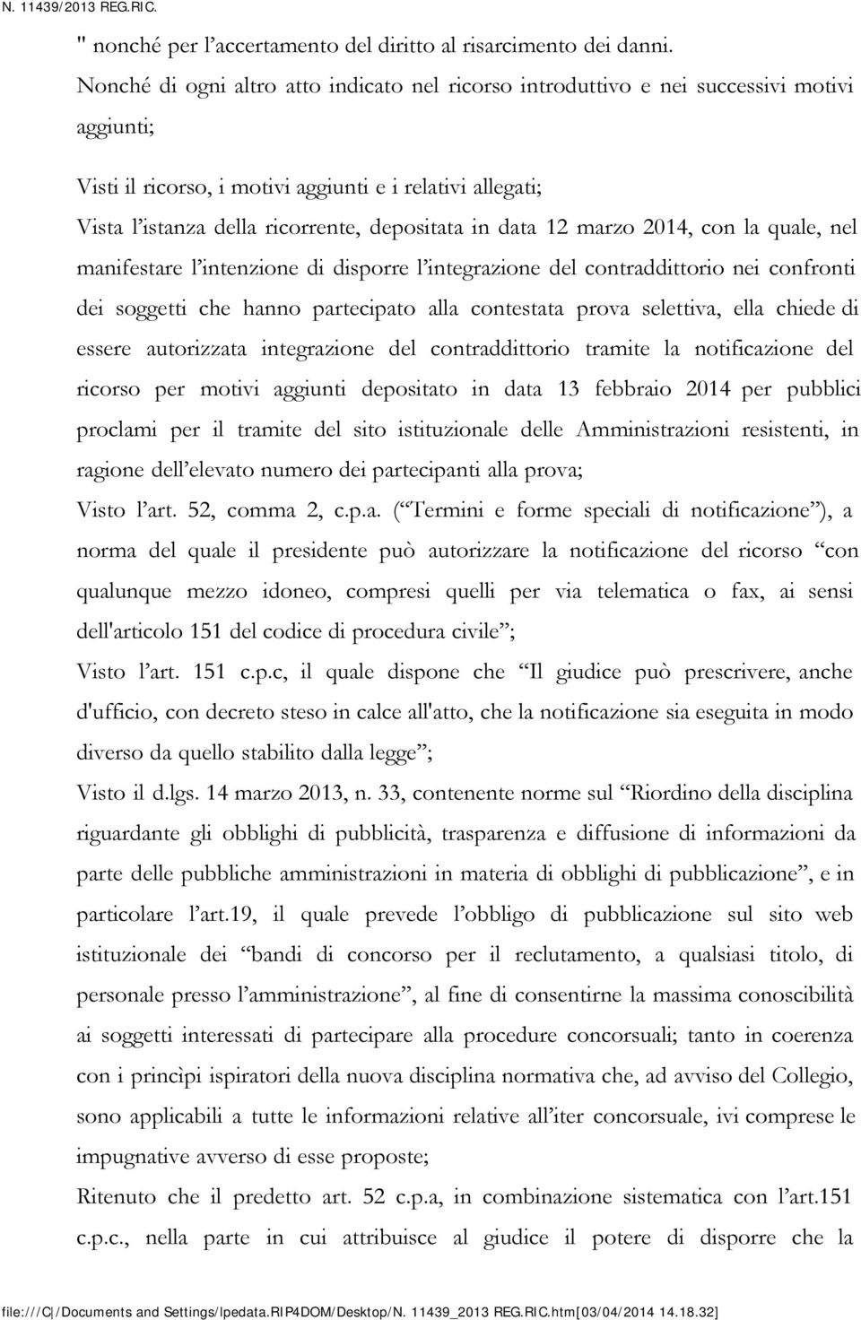 in data 12 marzo 2014, con la quale, nel manifestare l intenzione di disporre l integrazione del contraddittorio nei confronti dei soggetti che hanno partecipato alla contestata prova selettiva, ella