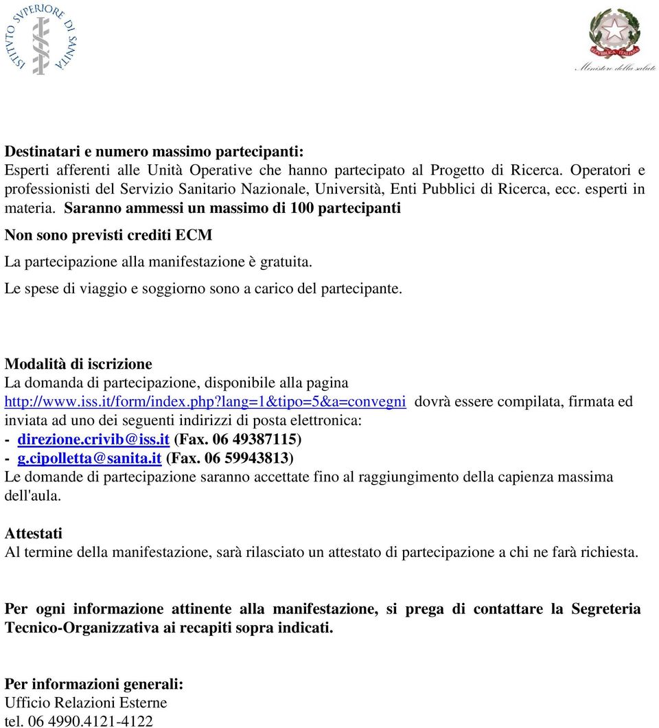 Saranno ammessi un massimo di 100 partecipanti Non sono previsti crediti ECM La partecipazione alla manifestazione è gratuita. Le spese di viaggio e soggiorno sono a carico del partecipante.