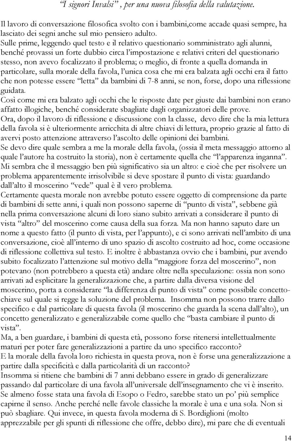 focalizzato il problema; o meglio, di fronte a quella domanda in particolare, sulla morale della favola, l unica cosa che mi era balzata agli occhi era il fatto che non potesse essere letta da