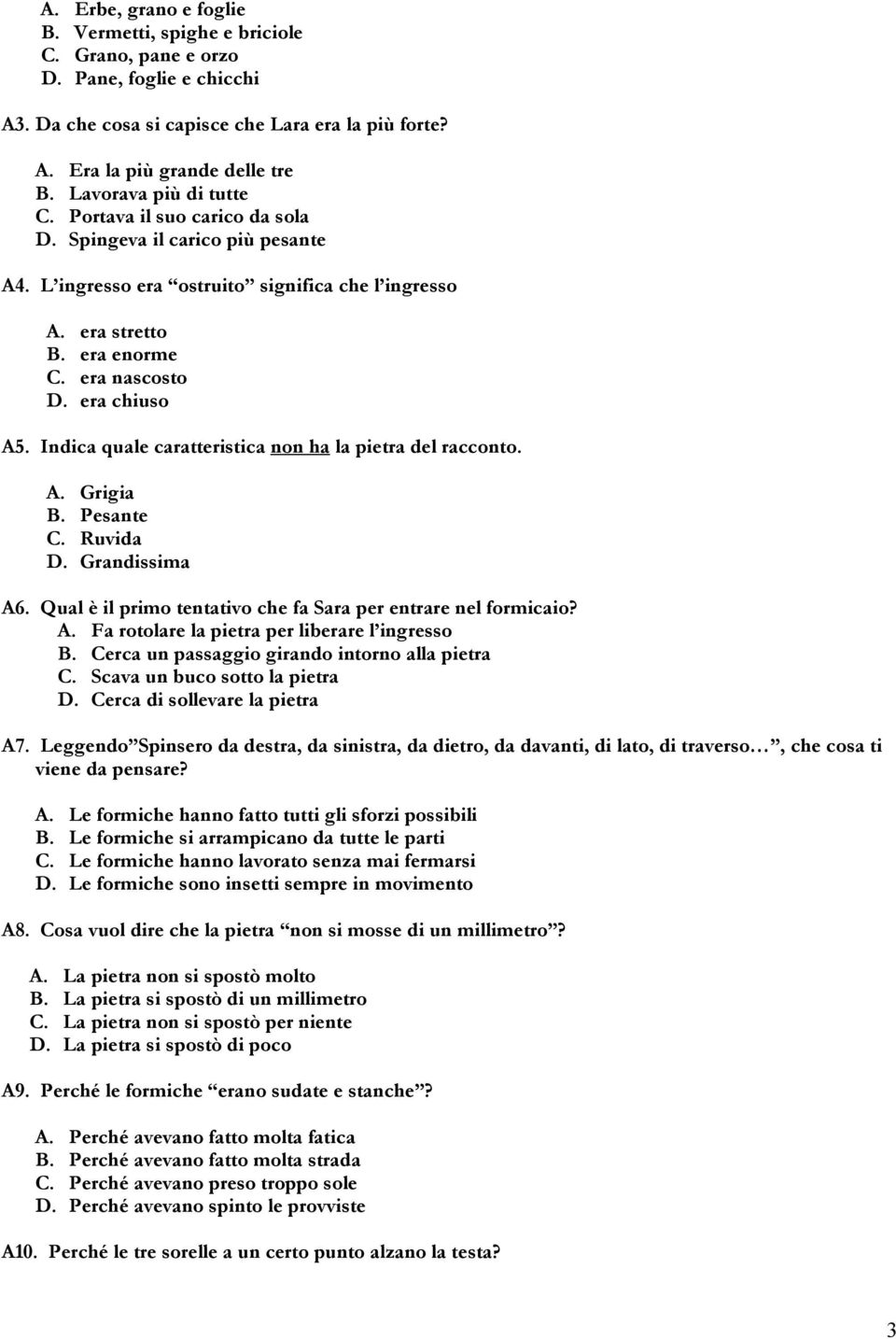 era chiuso A5. Indica quale caratteristica non ha la pietra del racconto. A. Grigia B. Pesante C. Ruvida D. Grandissima A6. Qual è il primo tentativo che fa Sara per entrare nel formicaio? A. Fa rotolare la pietra per liberare l ingresso B.