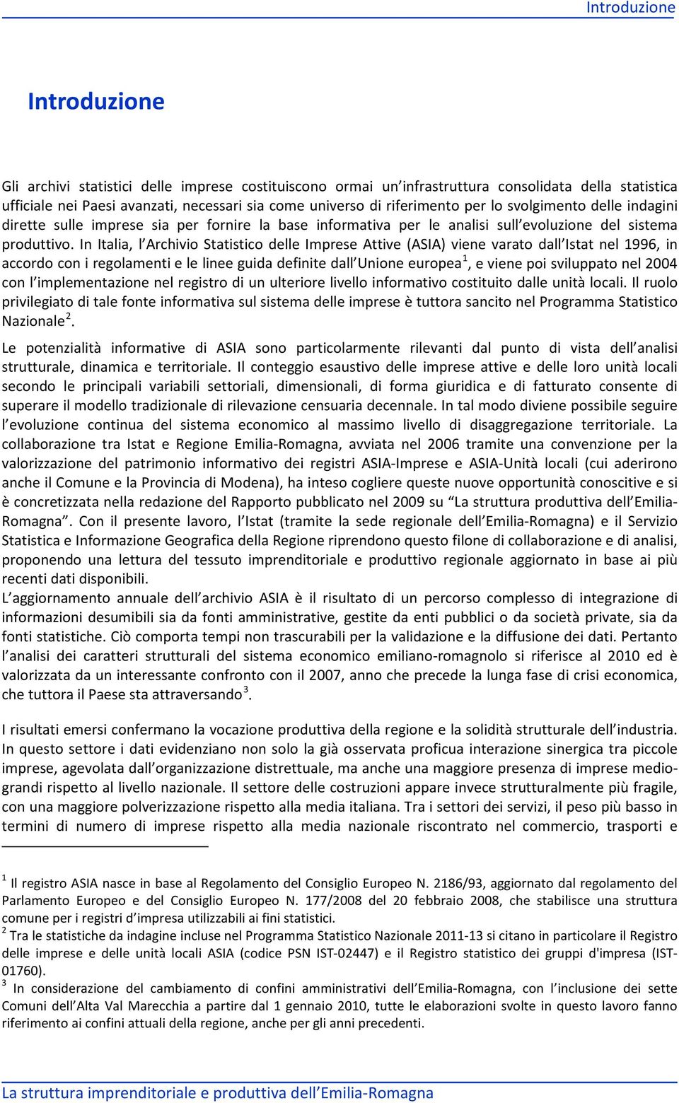 In Italia, l Archivio Statistico delle Imprese Attive (ASIA) viene varato dall Istat nel 1996, in accordo con i regolamenti e le linee guida definite dall Unione europea 1, e viene poi sviluppato nel