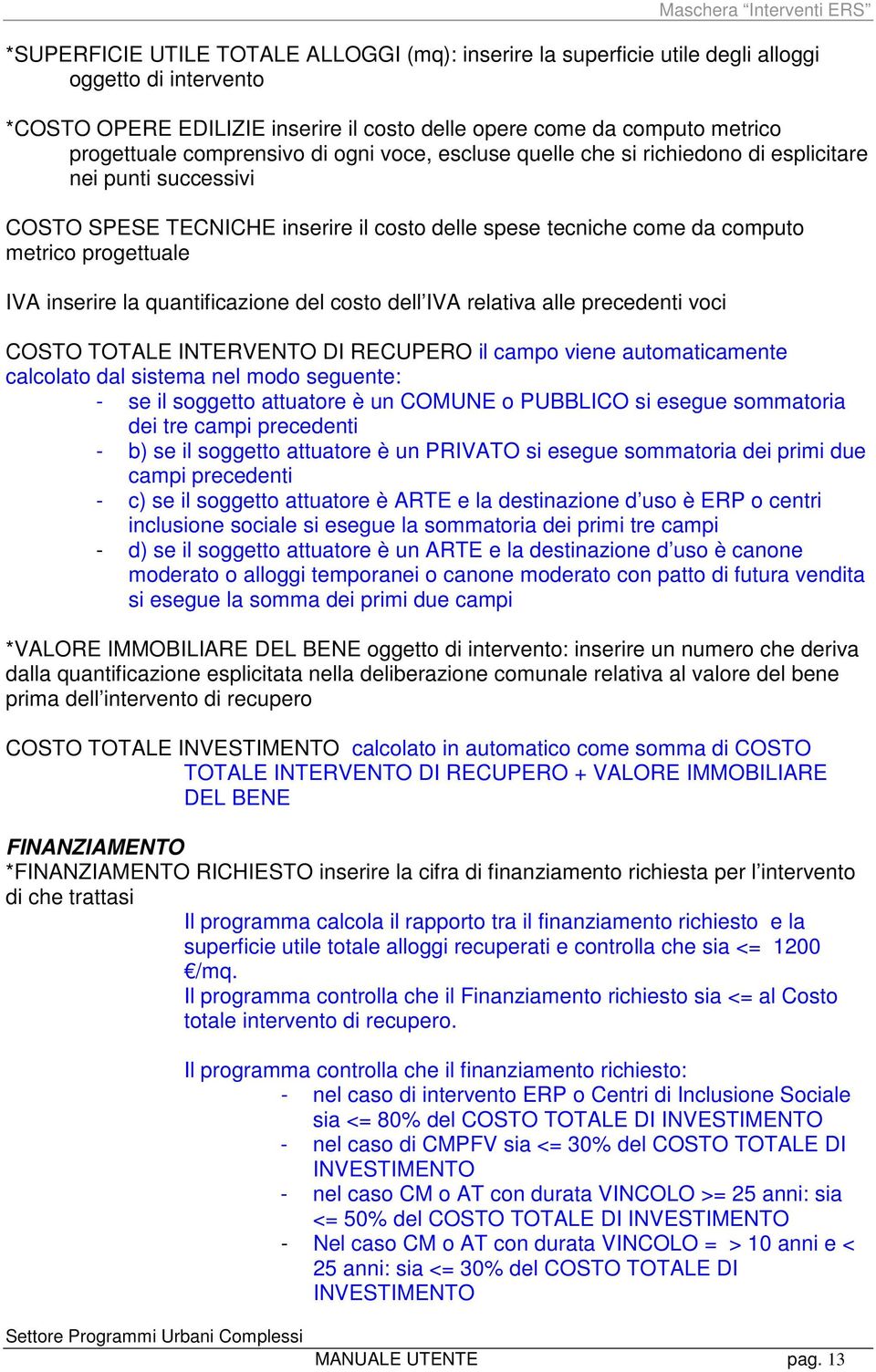 progettuale IVA inserire la quantificazione del costo dell IVA relativa alle precedenti voci COSTO TOTALE INTERVENTO DI RECUPERO il campo viene automaticamente calcolato dal sistema nel modo