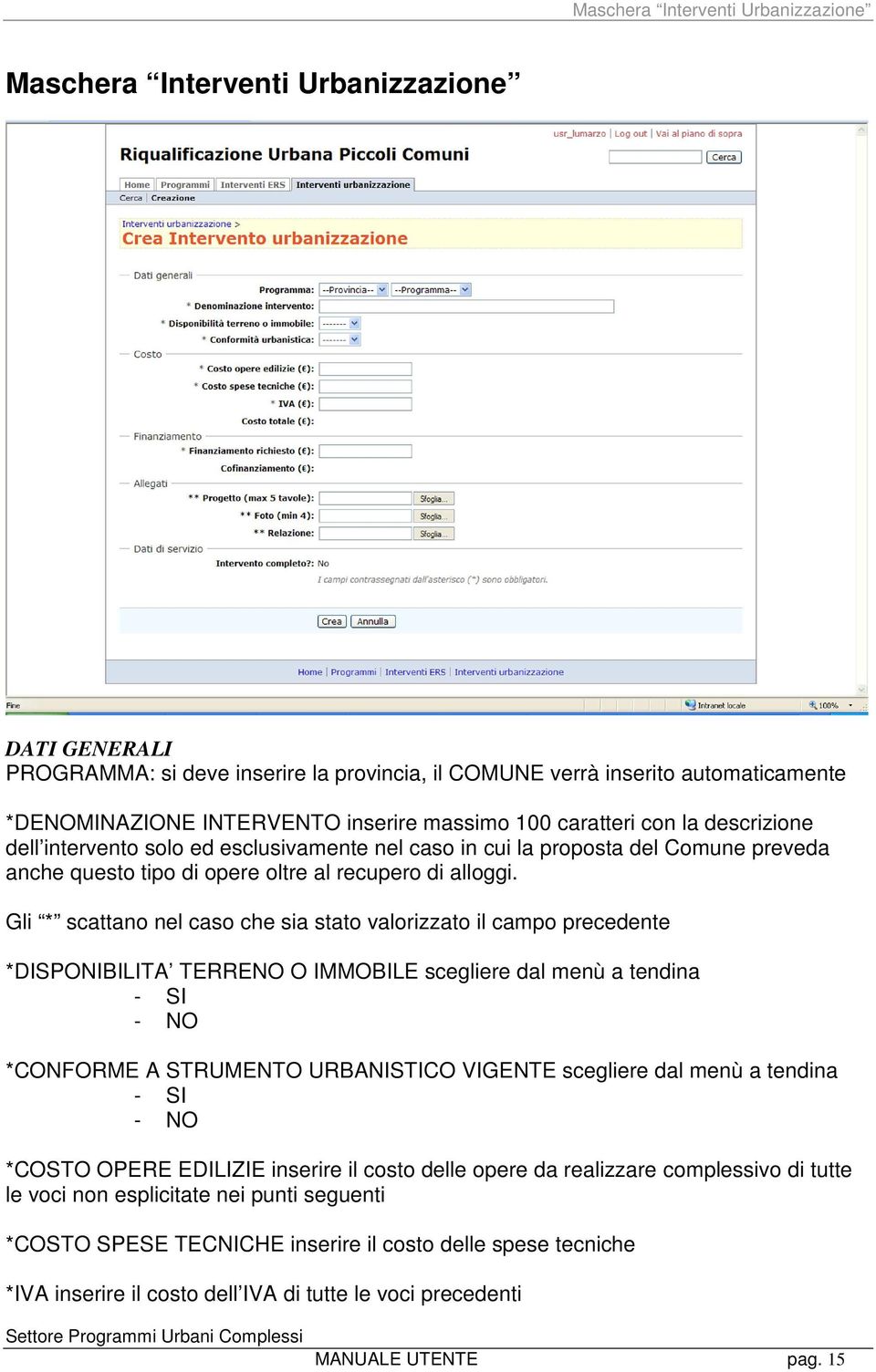 Gli * scattano nel caso che sia stato valorizzato il campo precedente *DISPONIBILITA TERRENO O IMMOBILE scegliere dal menù a tendina - SI - NO *CONFORME A STRUMENTO URBANISTICO VIGENTE scegliere dal