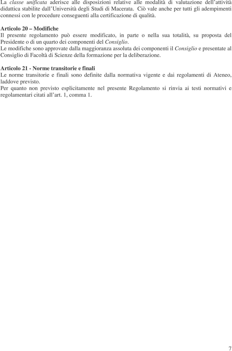 Articolo 20 Modifiche Il presente regolamento può essere modificato, in parte o nella sua totalità, su proposta del Presidente o di un quarto dei componenti del Consiglio.