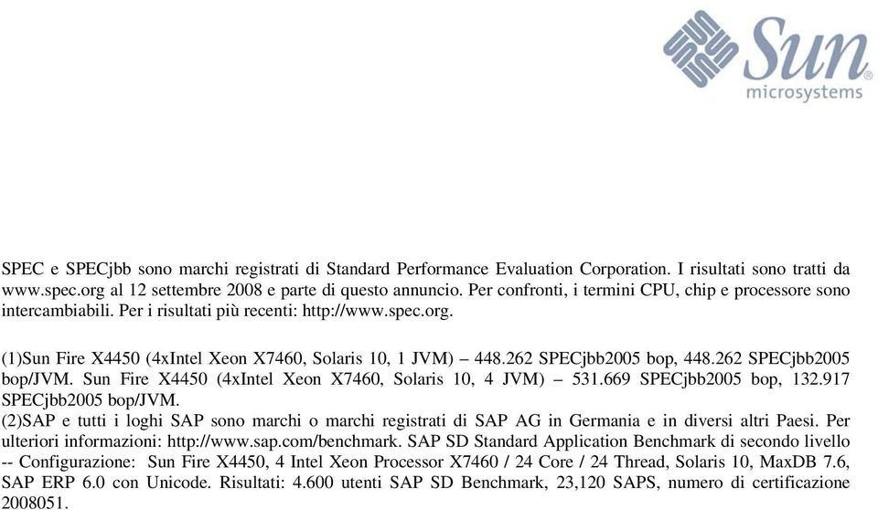 262 SPECjbb2005 bop, 448.262 SPECjbb2005 bop/jvm. Sun Fire X4450 (4xIntel Xeon X7460, Solaris 10, 4 JVM) 531.669 SPECjbb2005 bop, 132.917 SPECjbb2005 bop/jvm.