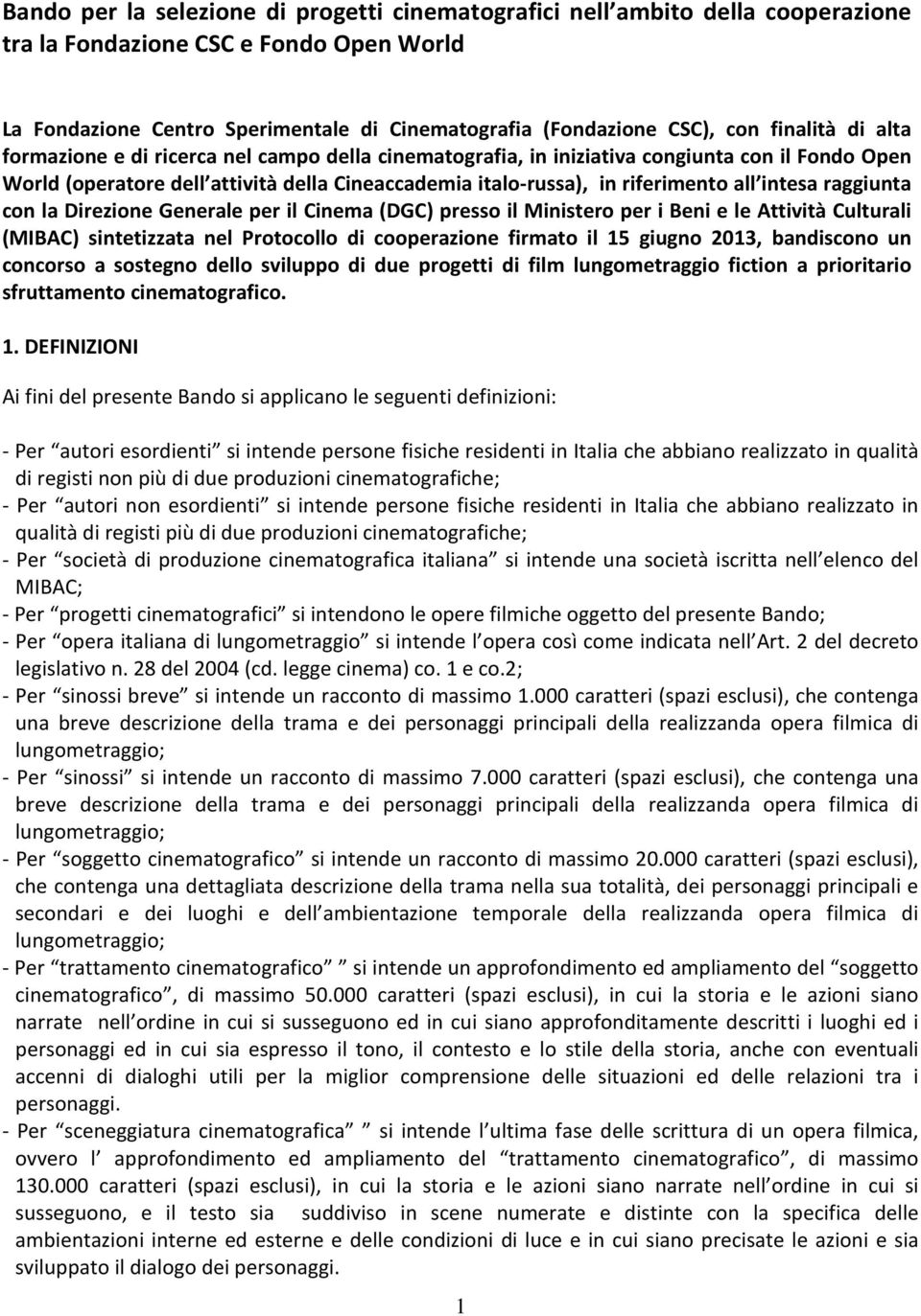 intesa raggiunta con la Direzione Generale per il Cinema (DGC) presso il Ministero per i Beni e le Attività Culturali (MIBAC) sintetizzata nel Protocollo di cooperazione firmato il 15 giugno 2013,