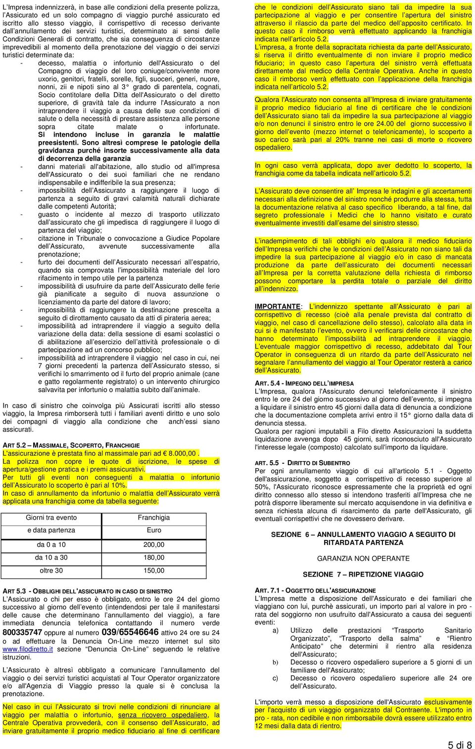 viaggio o dei servizi turistici determinate da: - decesso, malattia o infortunio dell'assicurato o del Compagno di viaggio del loro coniuge/convivente more uxorio, genitori, fratelli, sorelle, figli,