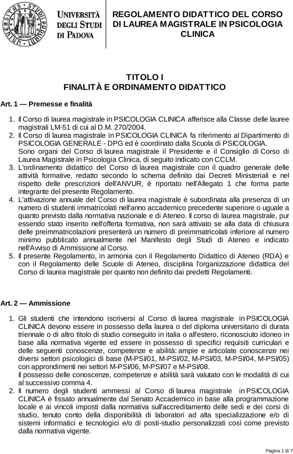 0/2004. 2. Il Corso di laurea magistrale in PSICOLOGIA CLINICA fa riferimento al Dipartimento di PSICOLOGIA GENERALE - DPG ed è coordinato dalla Scuola di PSICOLOGIA.