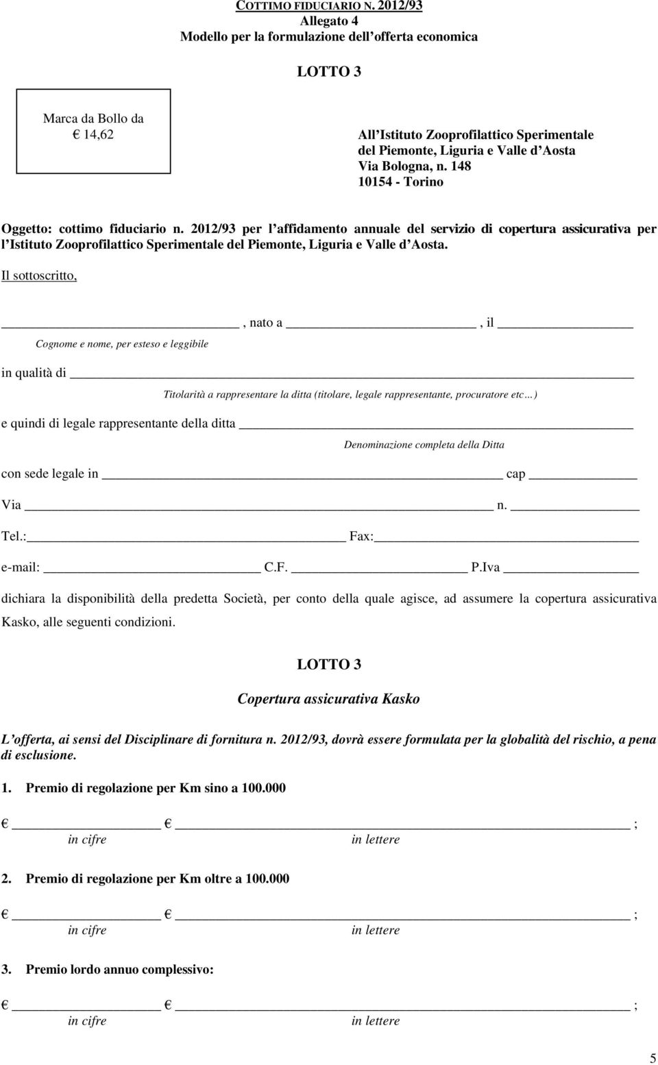 Il sottoscritto,, nato a, il Cognome e nome, per esteso e leggibile in qualità di Titolarità a rappresentare la ditta (titolare, legale rappresentante, procuratore etc ) e quindi di legale