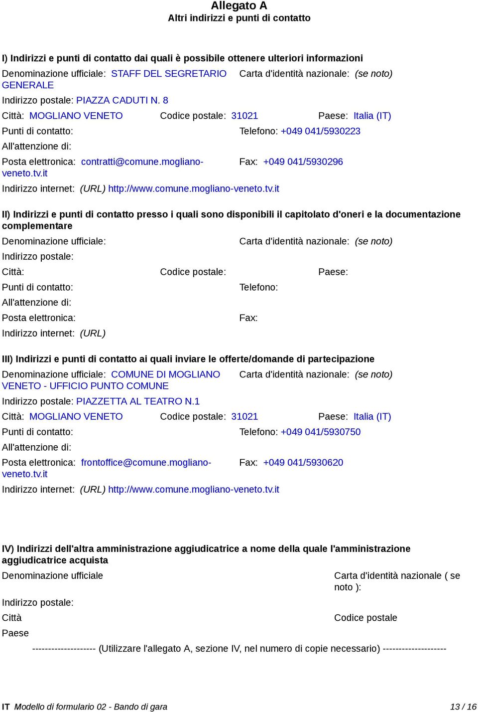 8 Carta d'identità nazionale: (se noto) Città: MOGLIANO VENETO Codice postale: 31021 Paese: Italia (IT) Punti di contatto: Telefono: +049 041/5930223 All'attenzione di: Posta elettronica: