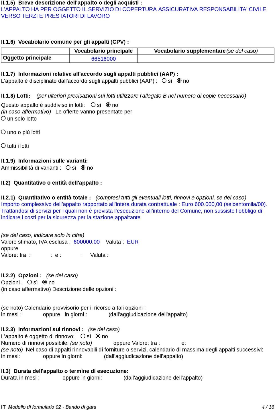 utilizzare l'allegato B nel numero di copie necessario) Questo appalto è suddiviso in lotti: sì no (in caso affermativo) Le offerte vanno presentate per un solo lotto uno o più lotti tutti i lotti II.