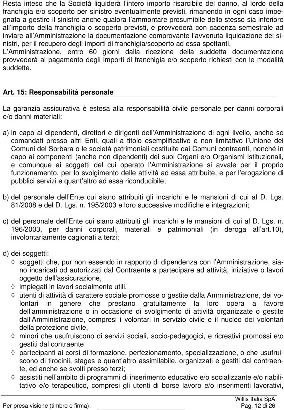 documentazione comprovante l avvenuta liquidazione dei sinistri, per il recupero degli importi di franchigia/scoperto ad essa spettanti.