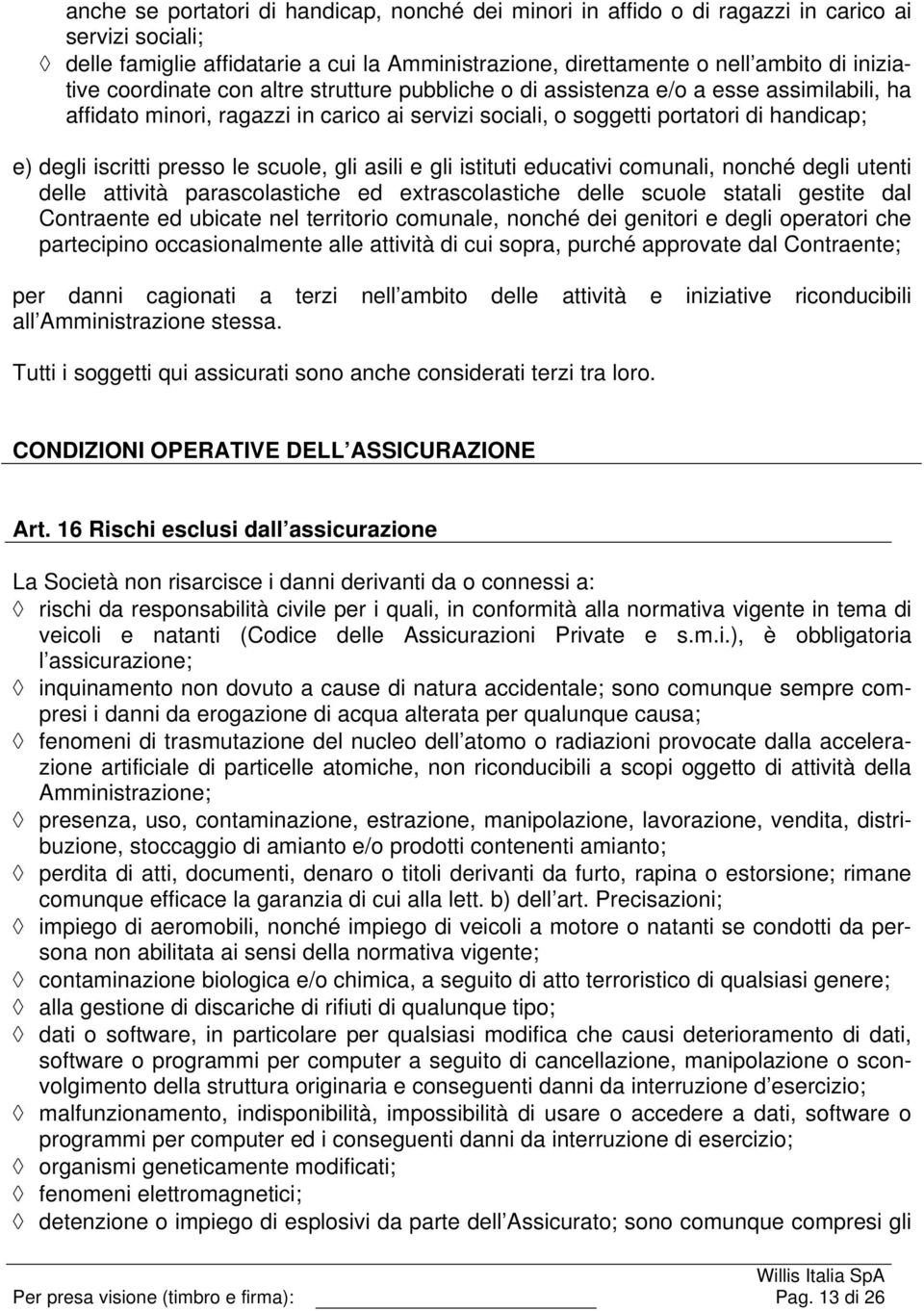 le scuole, gli asili e gli istituti educativi comunali, nonché degli utenti delle attività parascolastiche ed extrascolastiche delle scuole statali gestite dal Contraente ed ubicate nel territorio