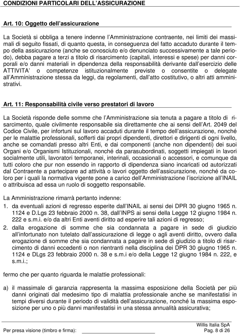 durante il tempo della assicurazione (anche se conosciuto e/o denunciato successivamente a tale periodo), debba pagare a terzi a titolo di risarcimento (capitali, interessi e spese) per danni